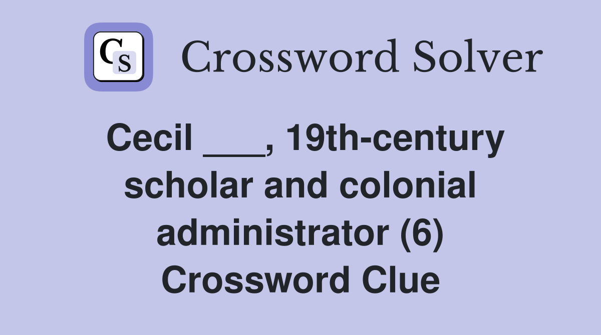 Cecil ___, 19th-century scholar and colonial administrator (6) Crossword Clue