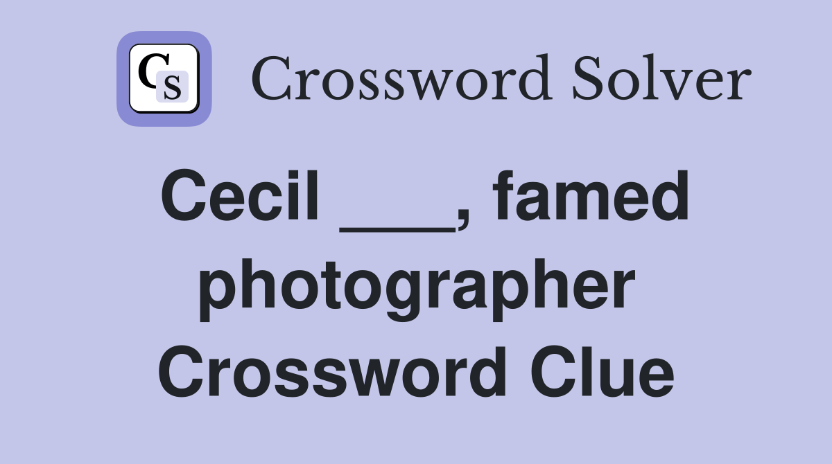 Cecil ___, famed photographer Crossword Clue