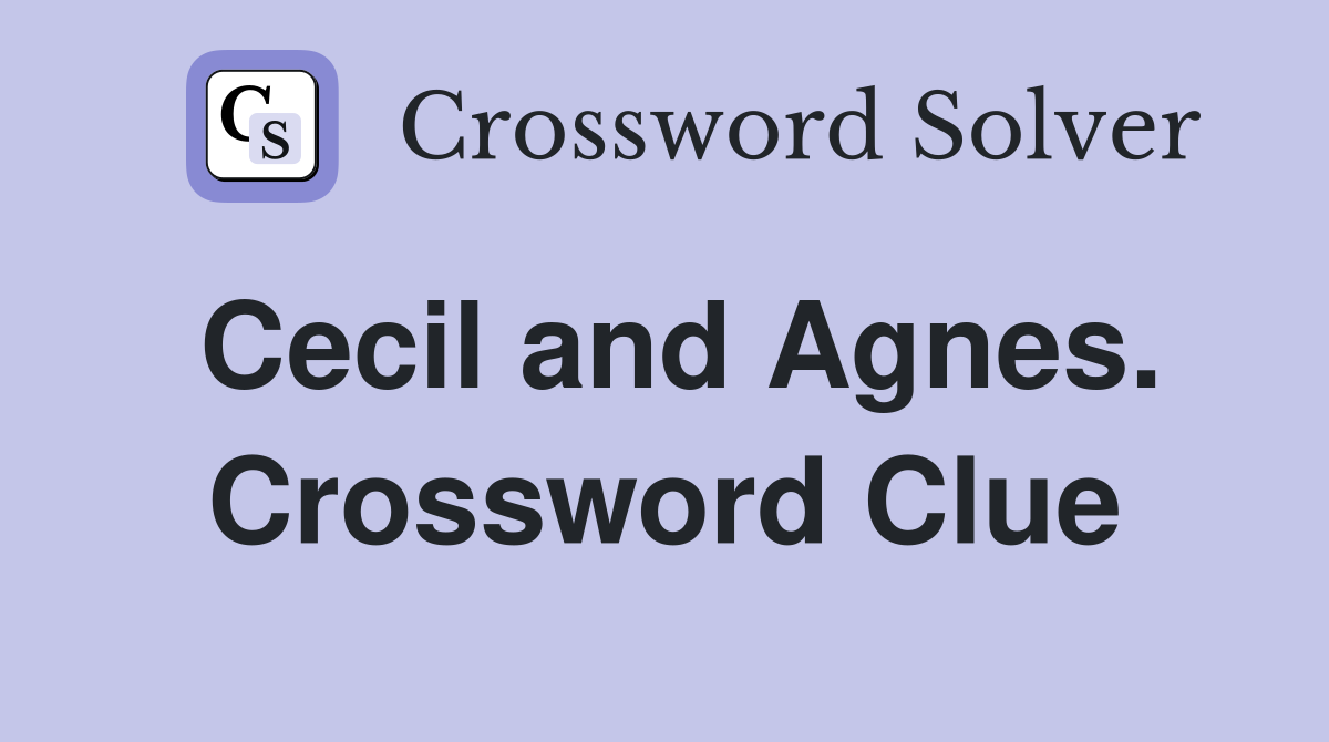 Cecil and Agnes. Crossword Clue