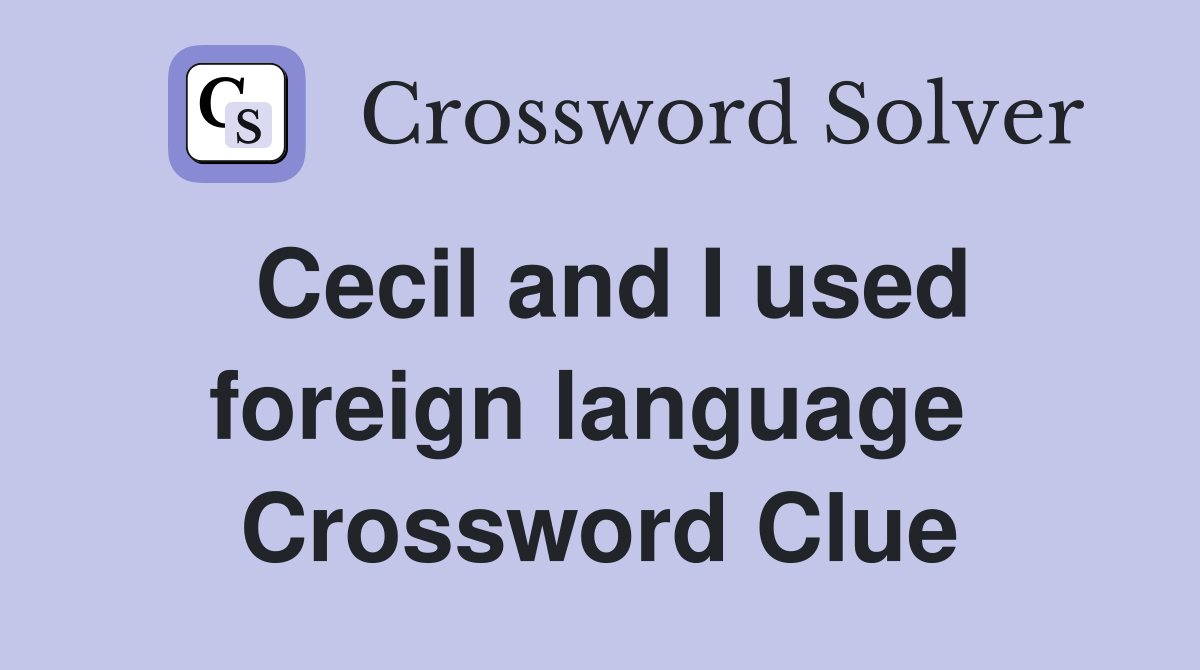 Cecil and I used foreign language  Crossword Clue