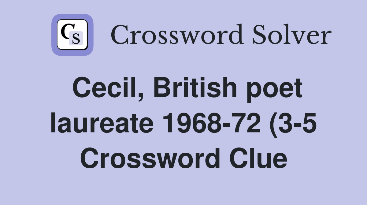Cecil British poet laureate 1968 72 (3 5) Crossword Clue Answers Cecil British poet laureate 1968 72 (3 5) Crossword Clue Answers