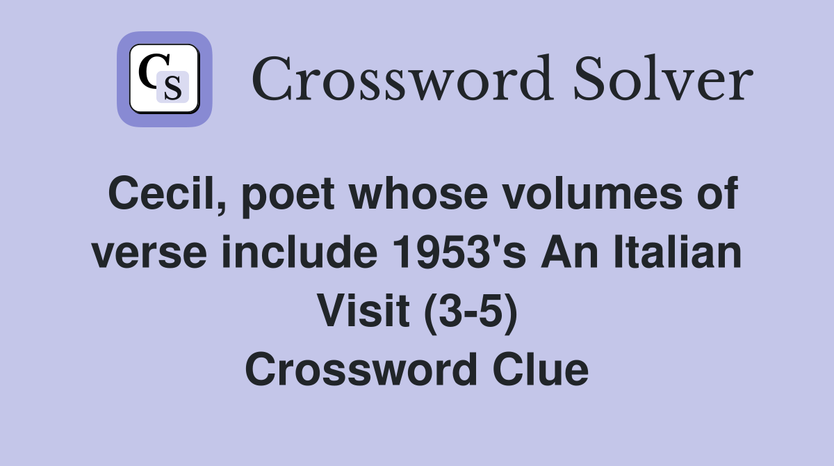 Cecil, poet whose volumes of verse include 1953's An Italian Visit (3-5) Crossword Clue