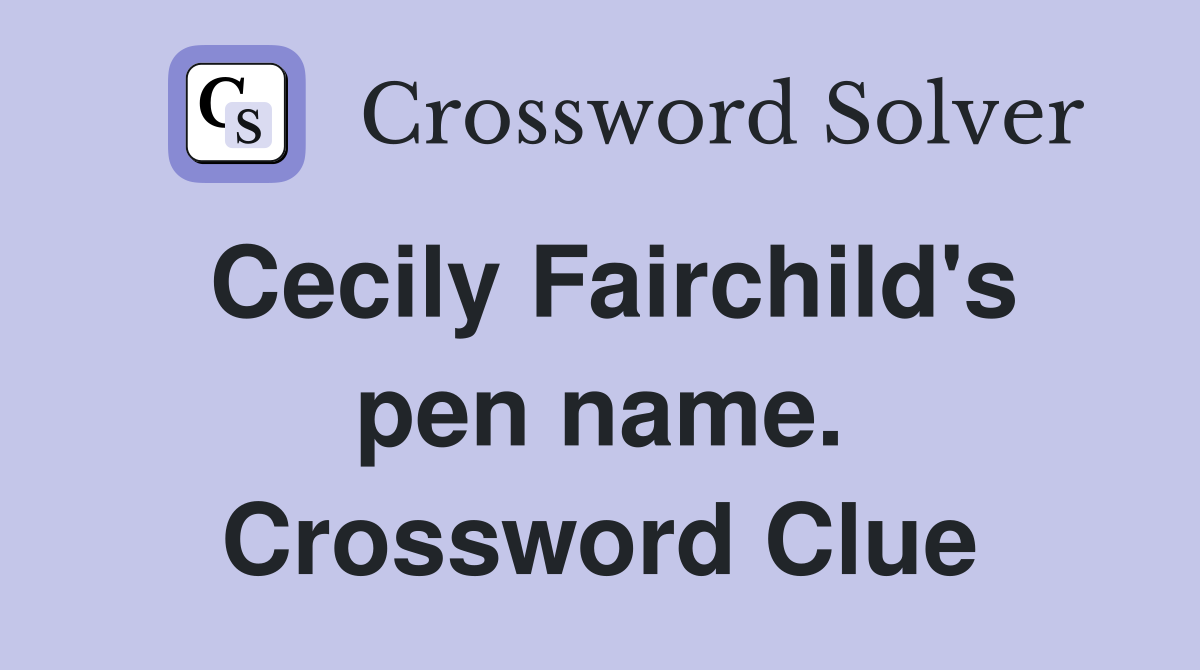 Cecily Fairchild's pen name. Crossword Clue