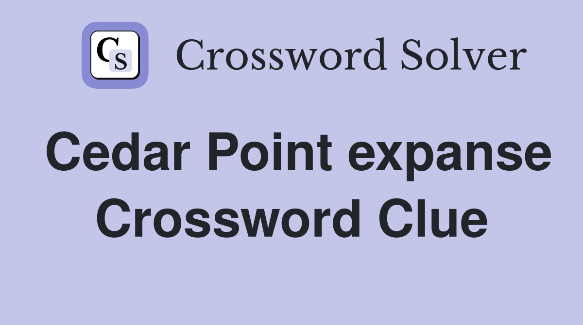 Cedar Point expanse Crossword Clue