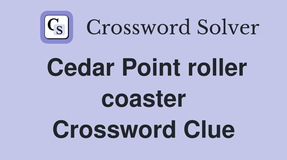 Cedar Point roller coaster Crossword Clue
