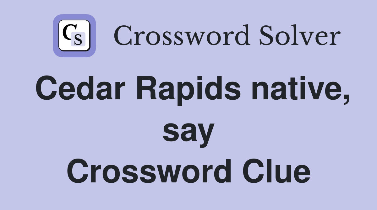 Cedar Rapids native, say Crossword Clue