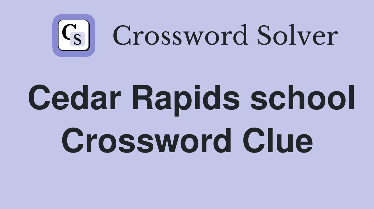 Cedar Rapids school Crossword Clue