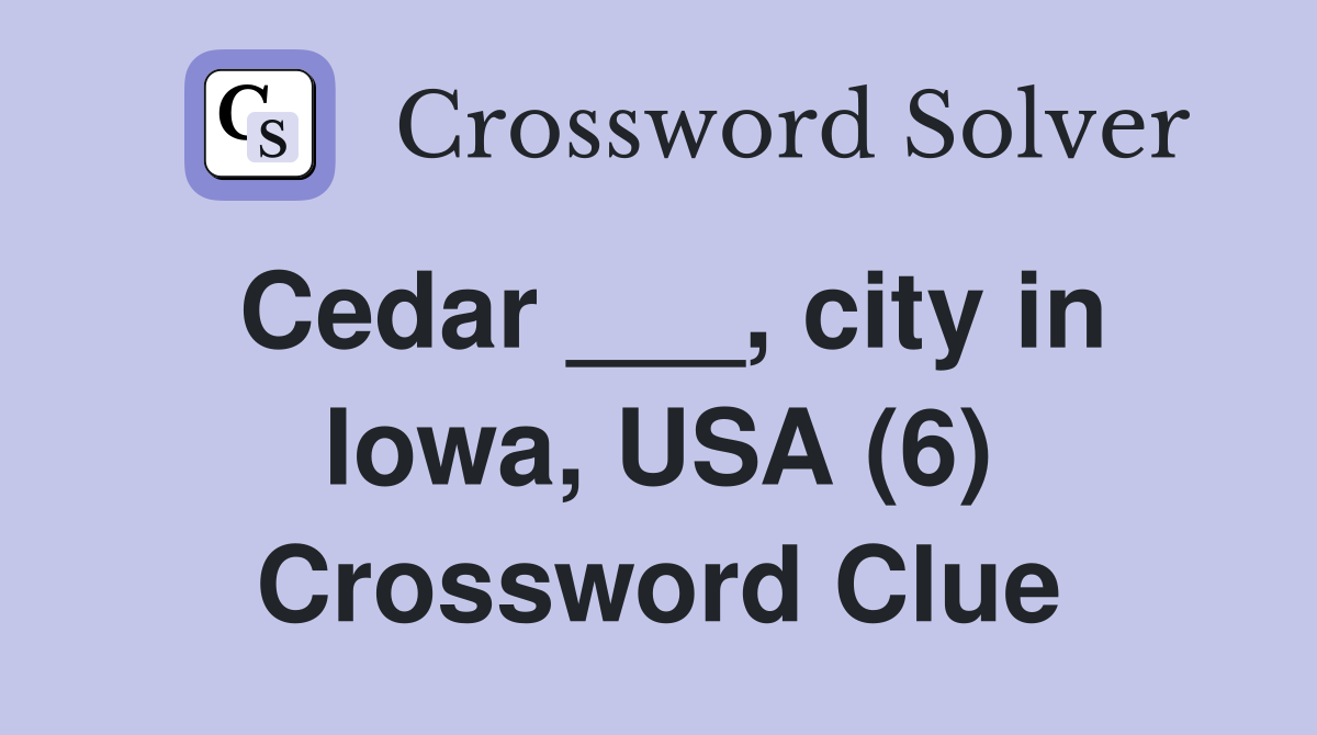 Cedar ___, city in Iowa, USA (6) Crossword Clue