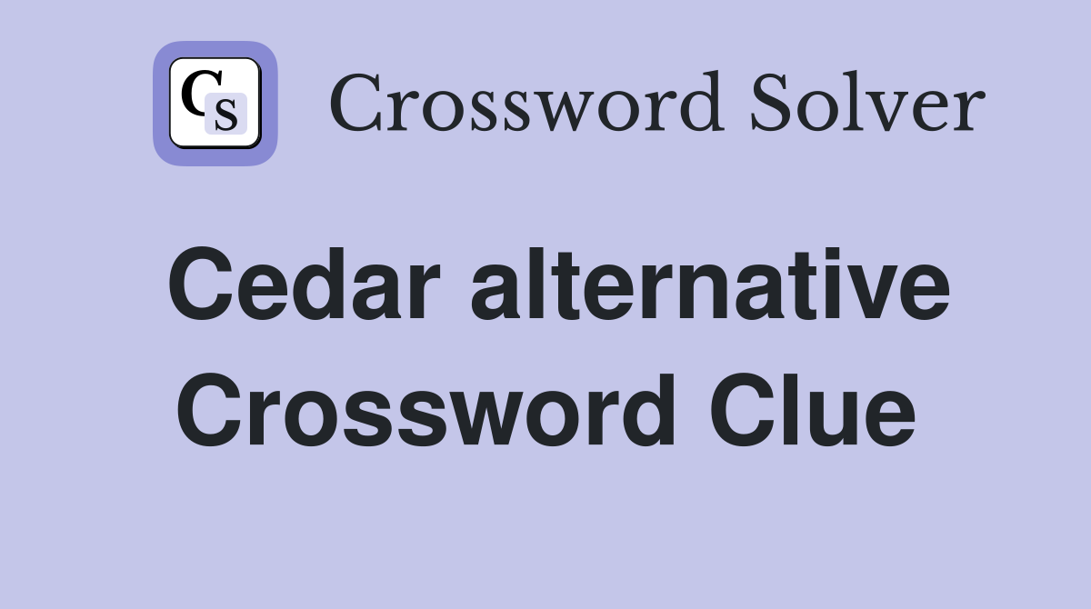 Cedar alternative Crossword Clue