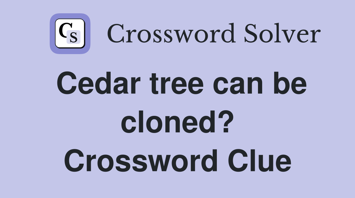Cedar tree can be cloned? Crossword Clue