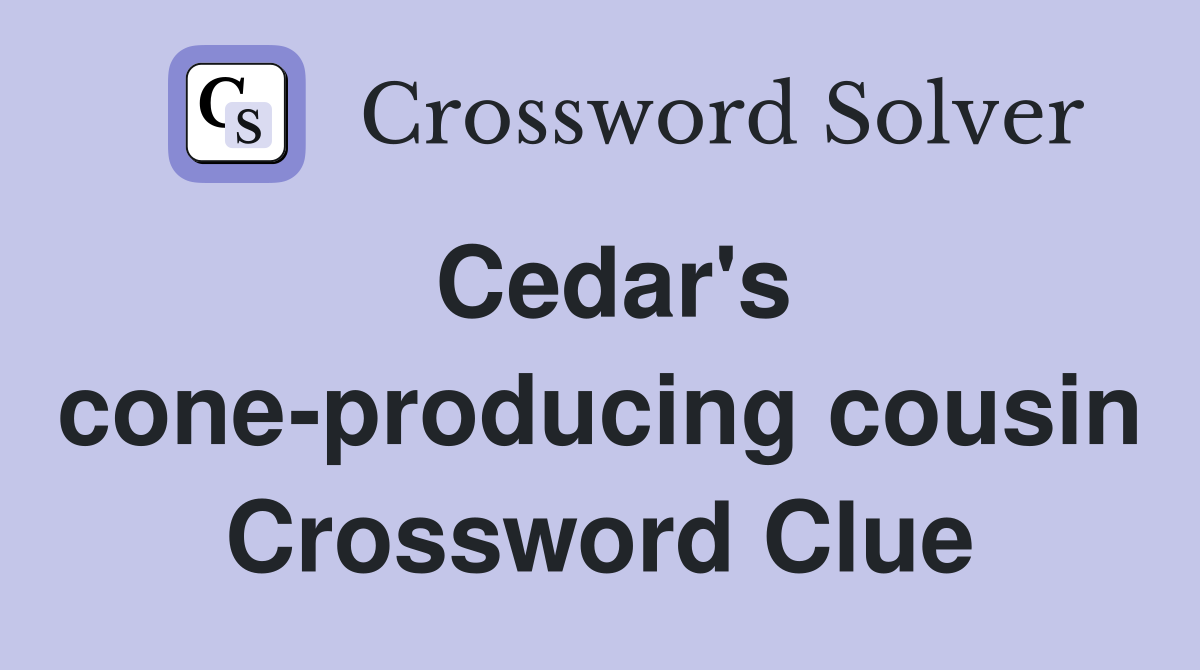 Cedar's cone-producing cousin Crossword Clue