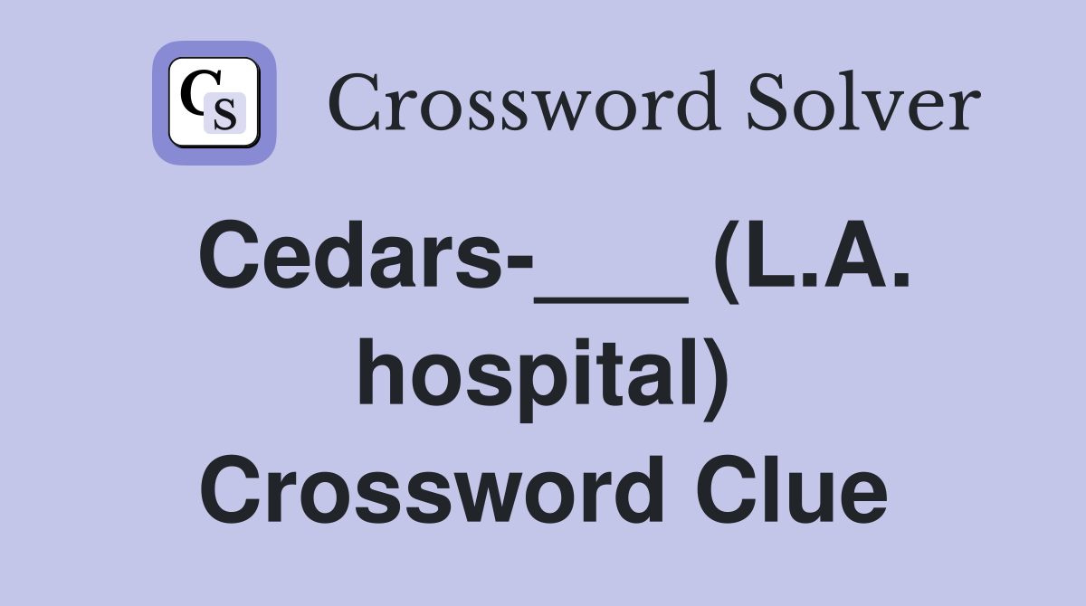 Cedars-___ (L.A. hospital) Crossword Clue