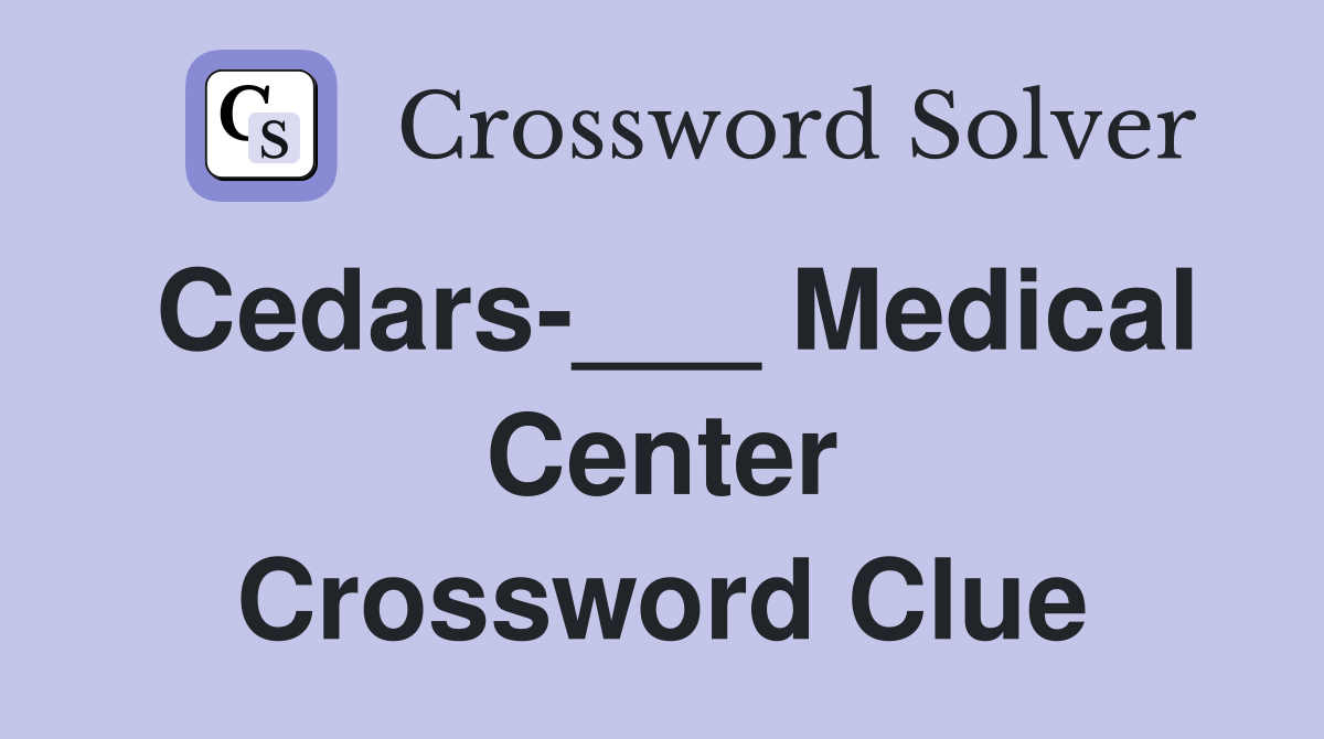 Cedars-___ Medical Center Crossword Clue