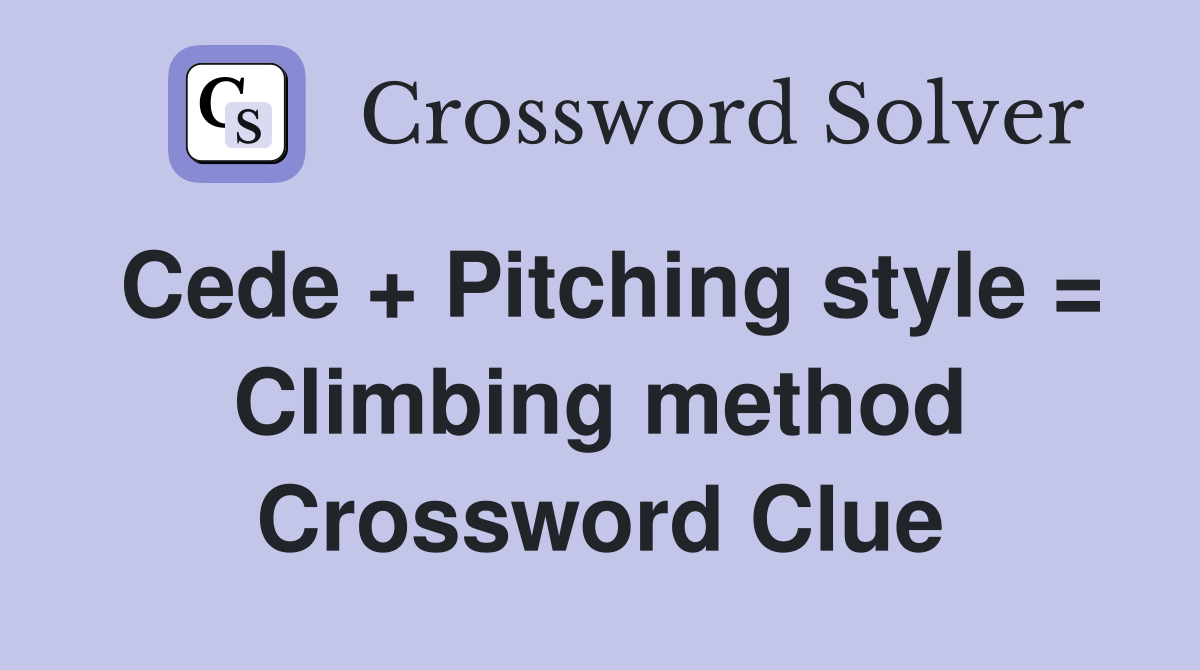 Cede + Pitching style = Climbing method Crossword Clue