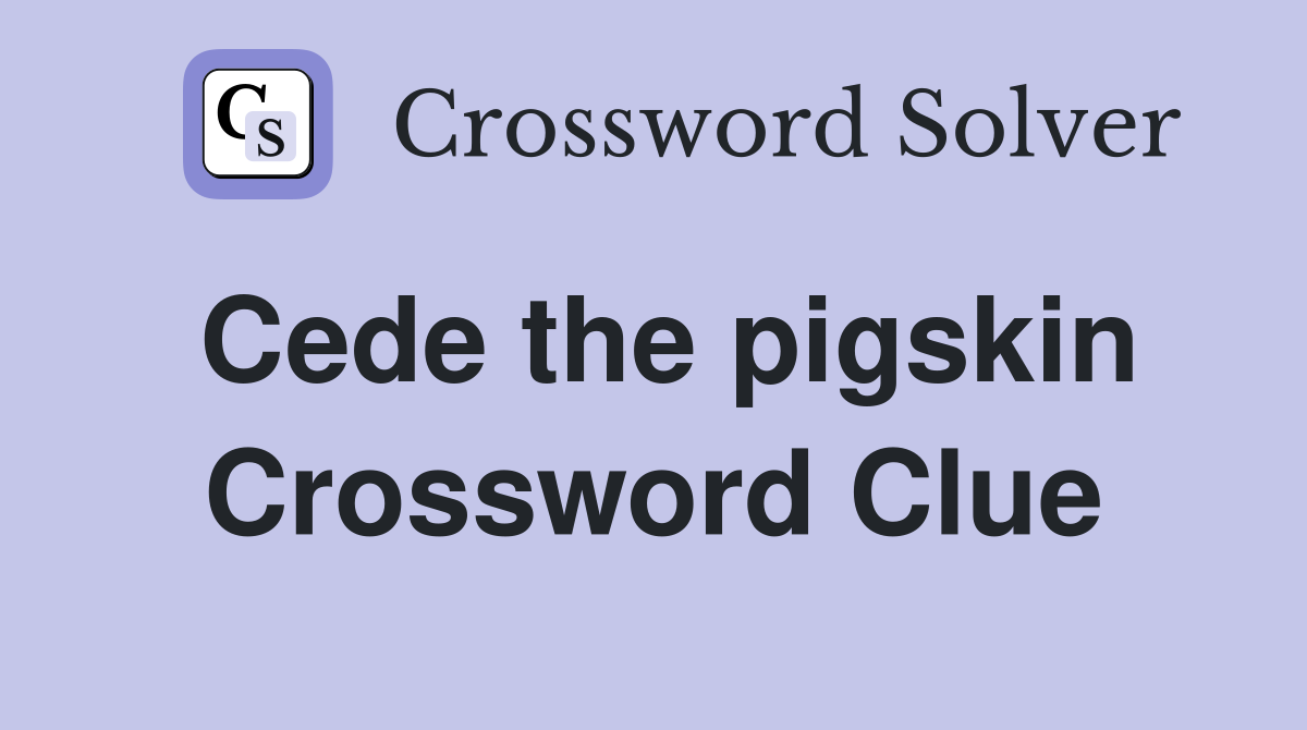Cede the pigskin Crossword Clue