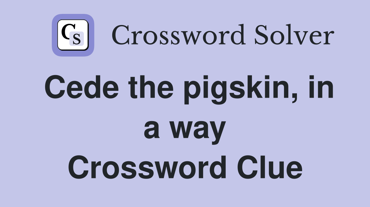 Cede the pigskin, in a way Crossword Clue