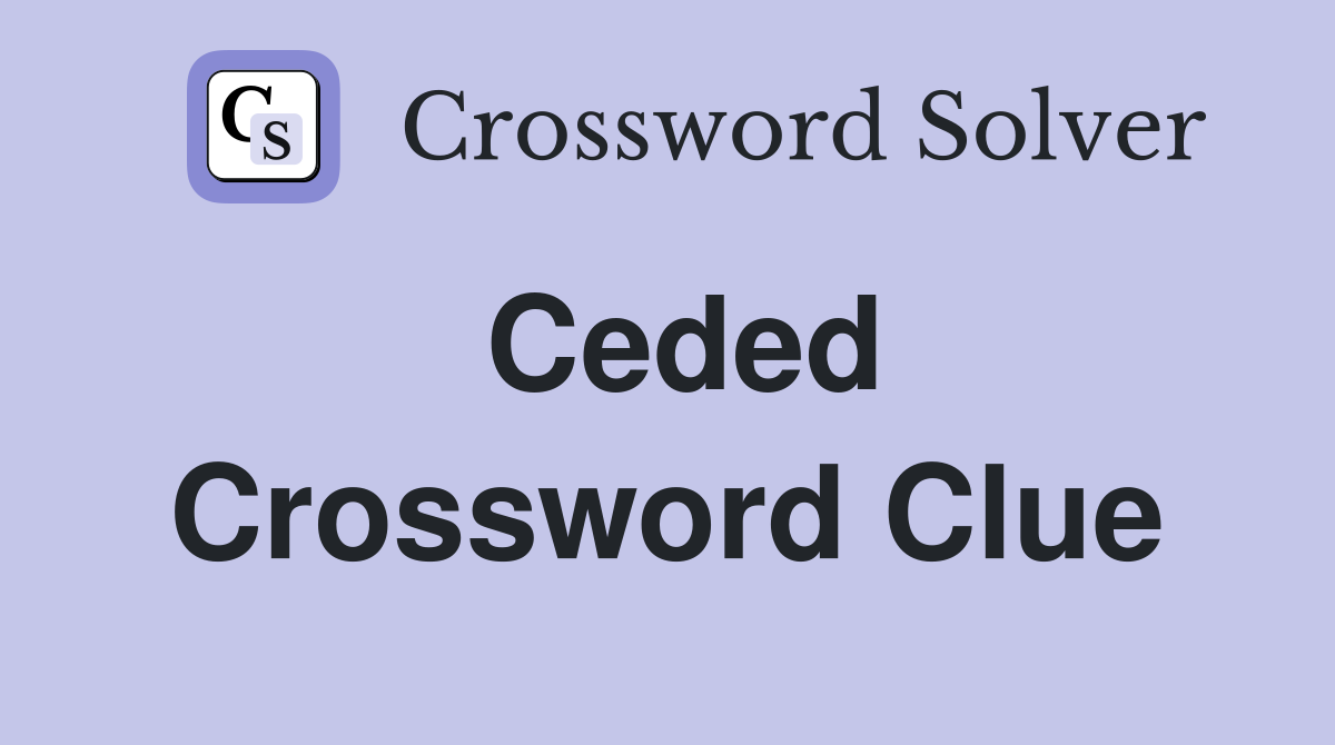 Ceded Crossword Clue
