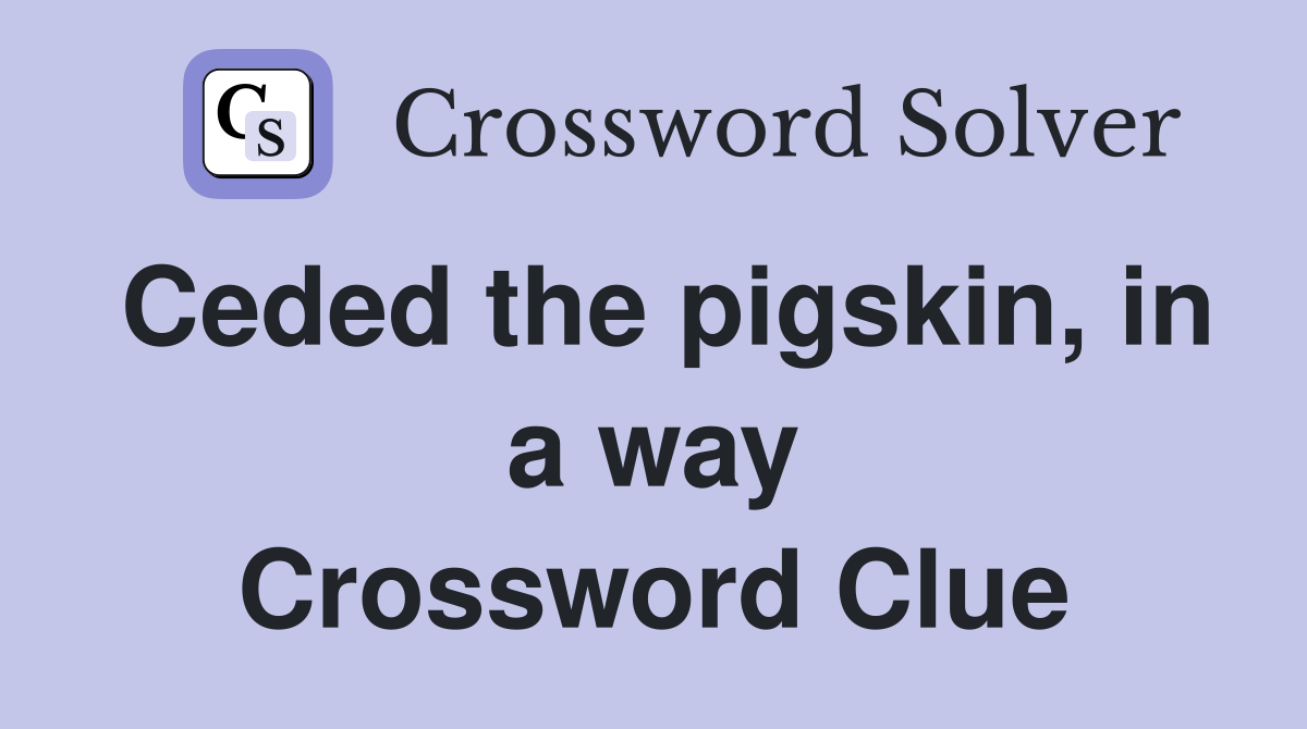 Ceded the pigskin, in a way Crossword Clue