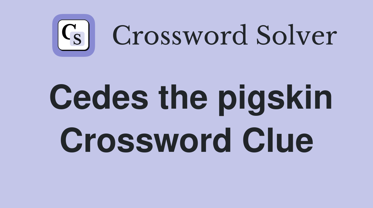Cedes the pigskin Crossword Clue