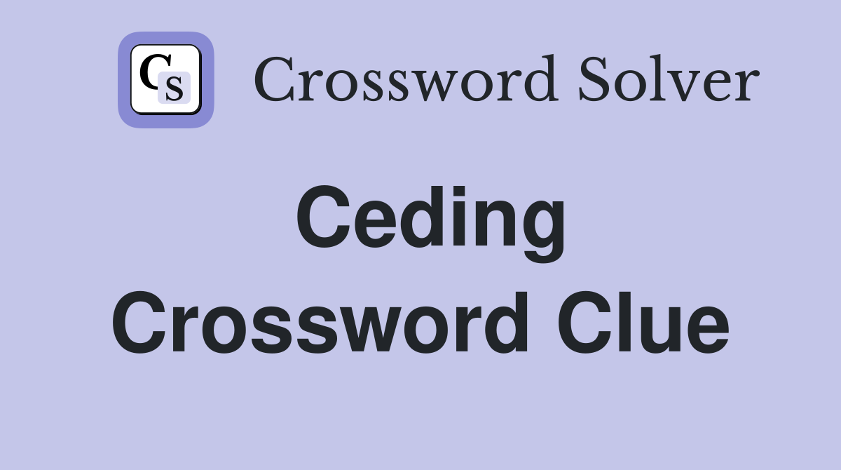 Ceding Crossword Clue
