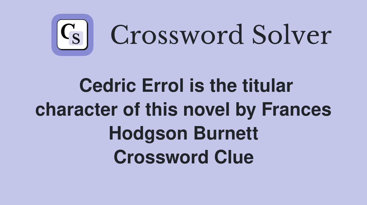 Cedric Errol is the titular character of this novel by Frances Hodgson Burnett Crossword Clue