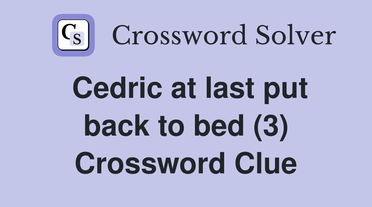 Cedric at last put back to bed (3) Crossword Clue
