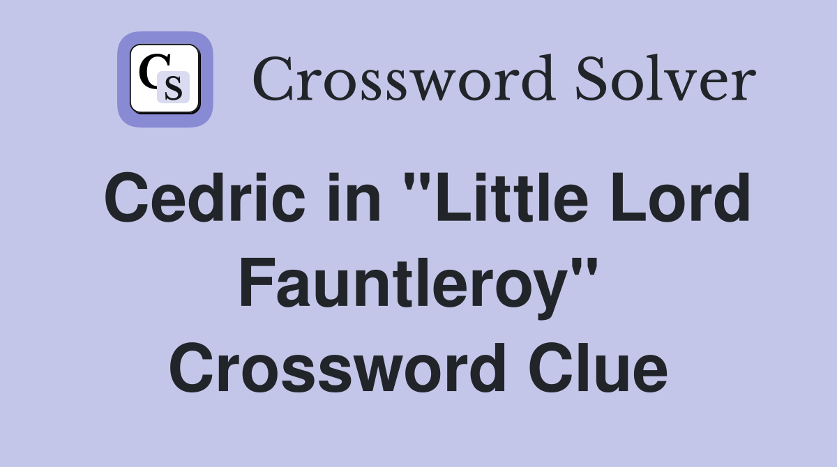 Cedric in "Little Lord Fauntleroy" Crossword Clue