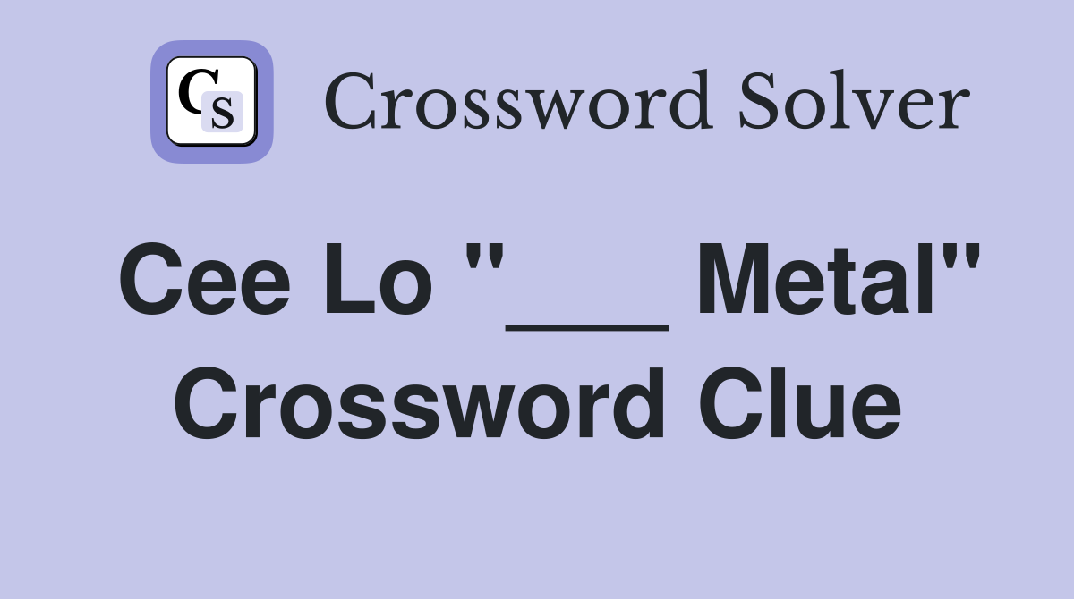 Cee Lo "___ Metal" Crossword Clue