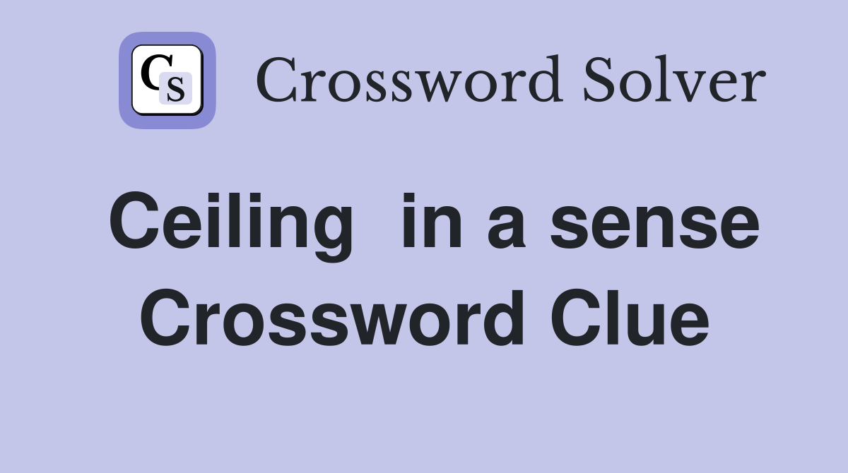 Ceiling  in a sense Crossword Clue