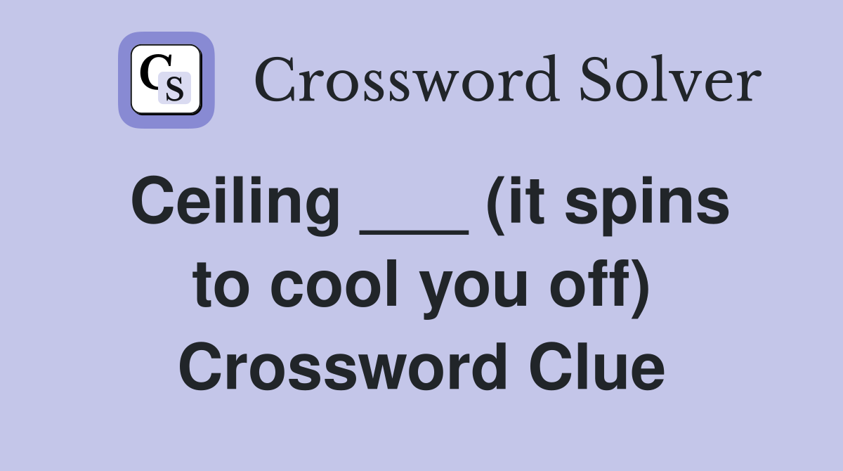 Ceiling ___ (it spins to cool you off) Crossword Clue