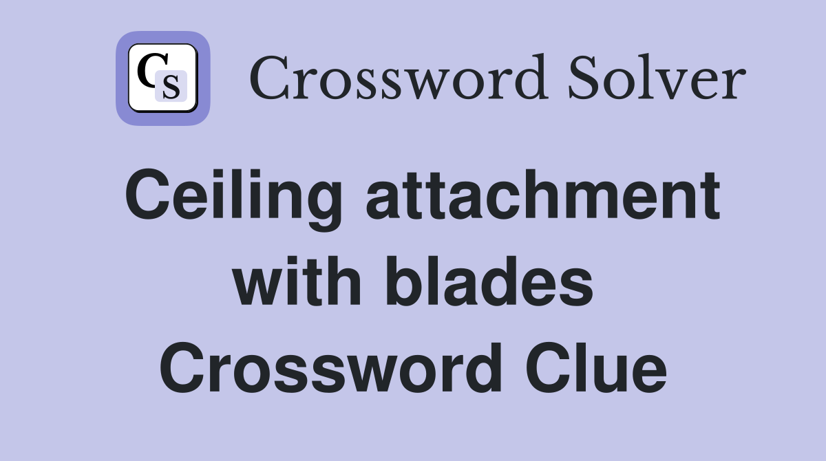 Ceiling attachment with blades Crossword Clue