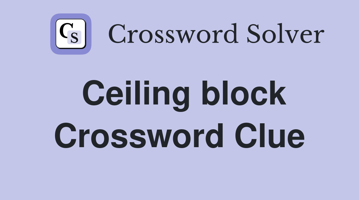 Ceiling block Crossword Clue