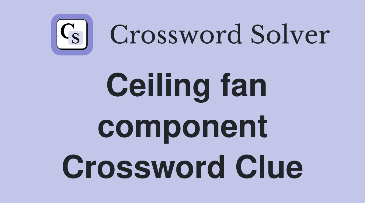 Ceiling fan component Crossword Clue