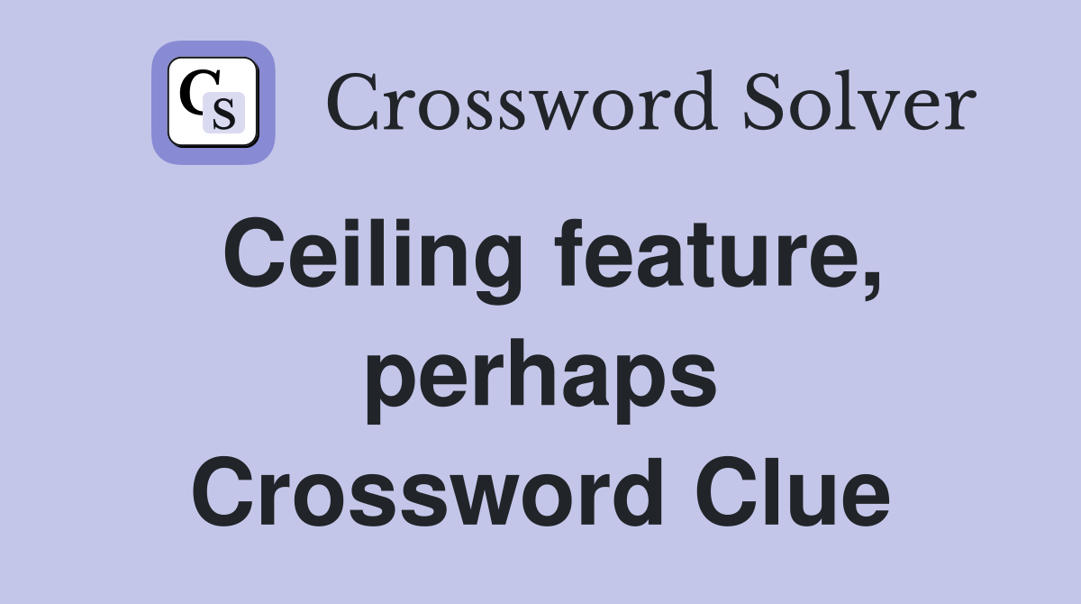 Ceiling feature, perhaps Crossword Clue
