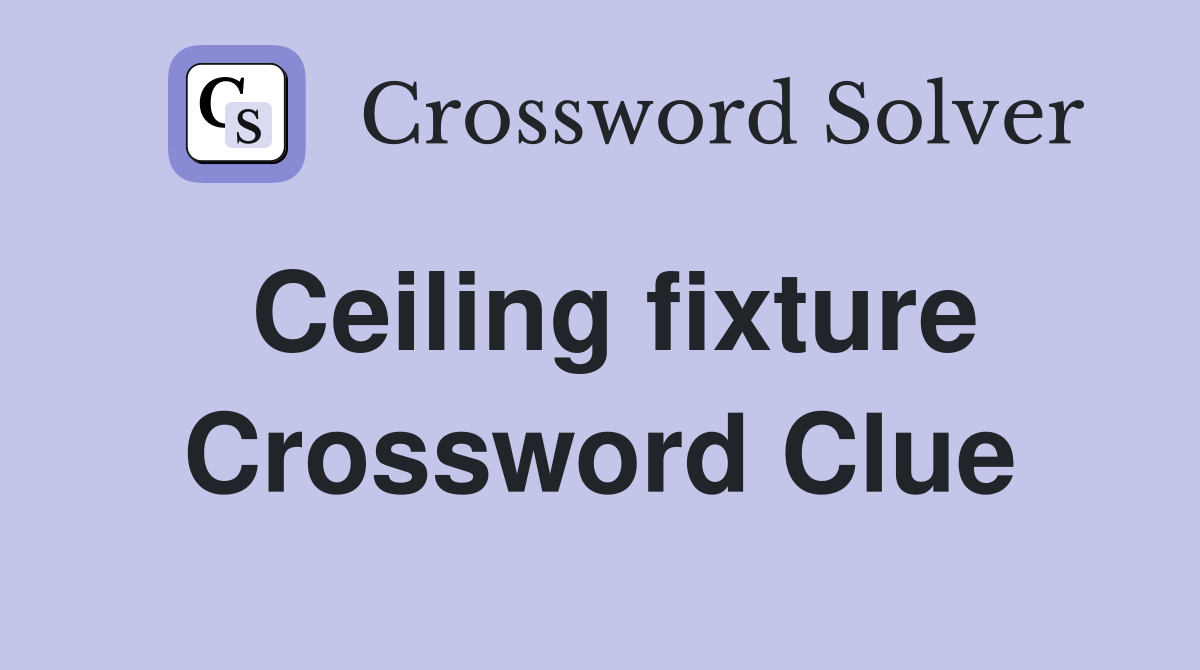 Ceiling fixture Crossword Clue