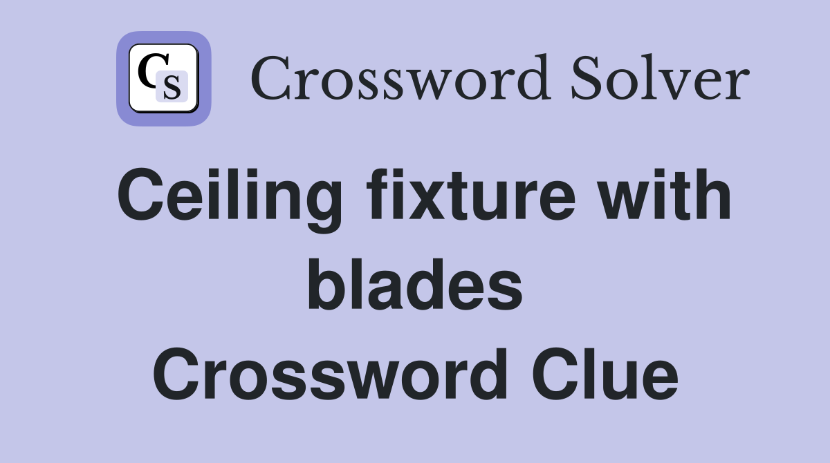Ceiling fixture with blades Crossword Clue