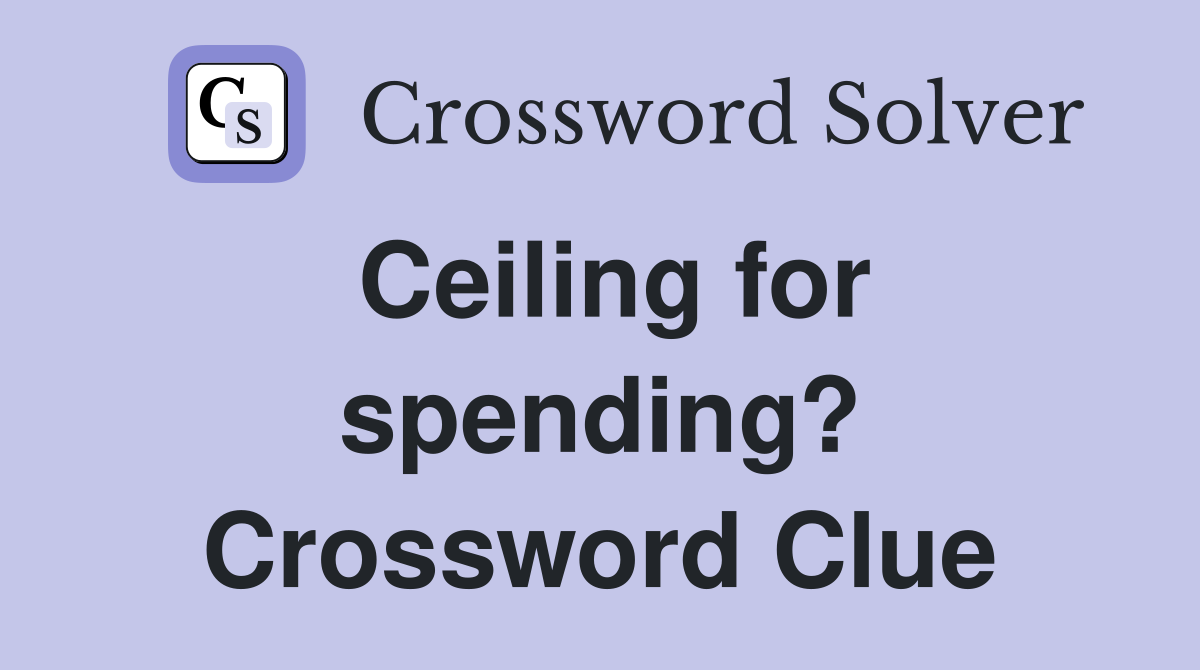 Ceiling for spending? Crossword Clue