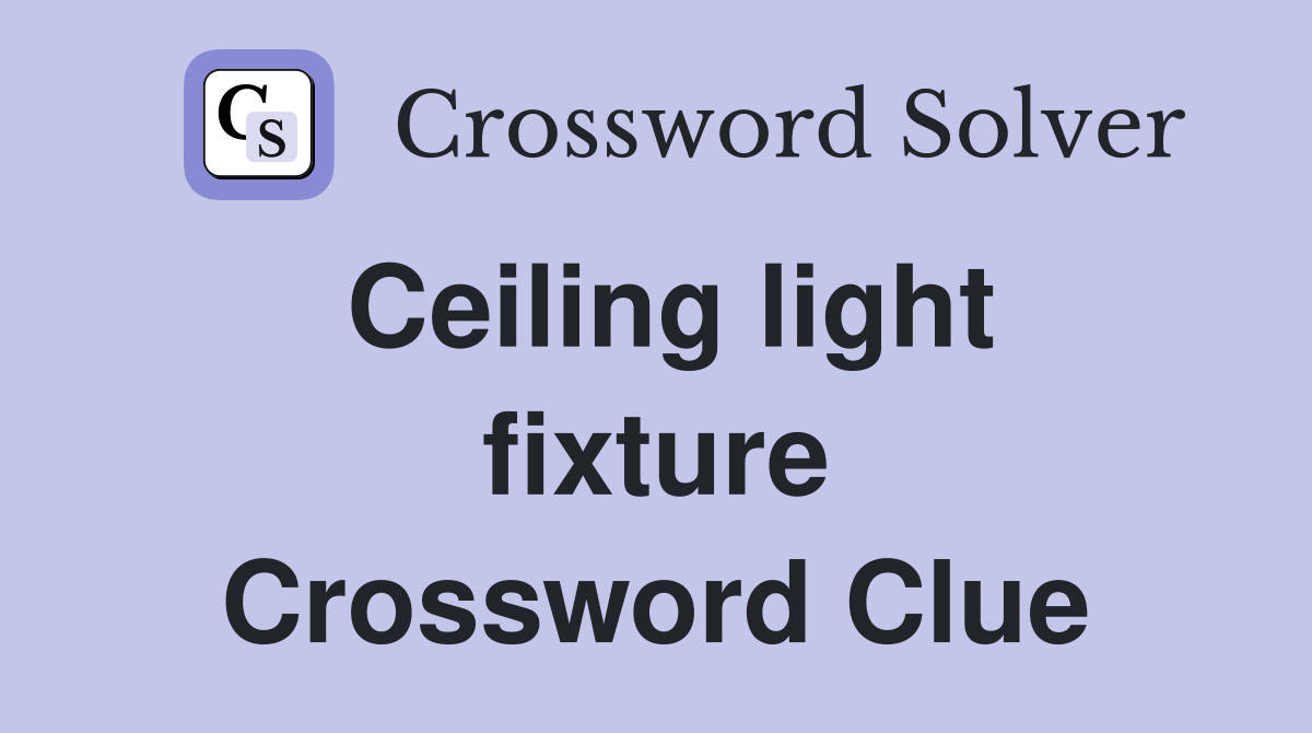 Ceiling light fixture Crossword Clue