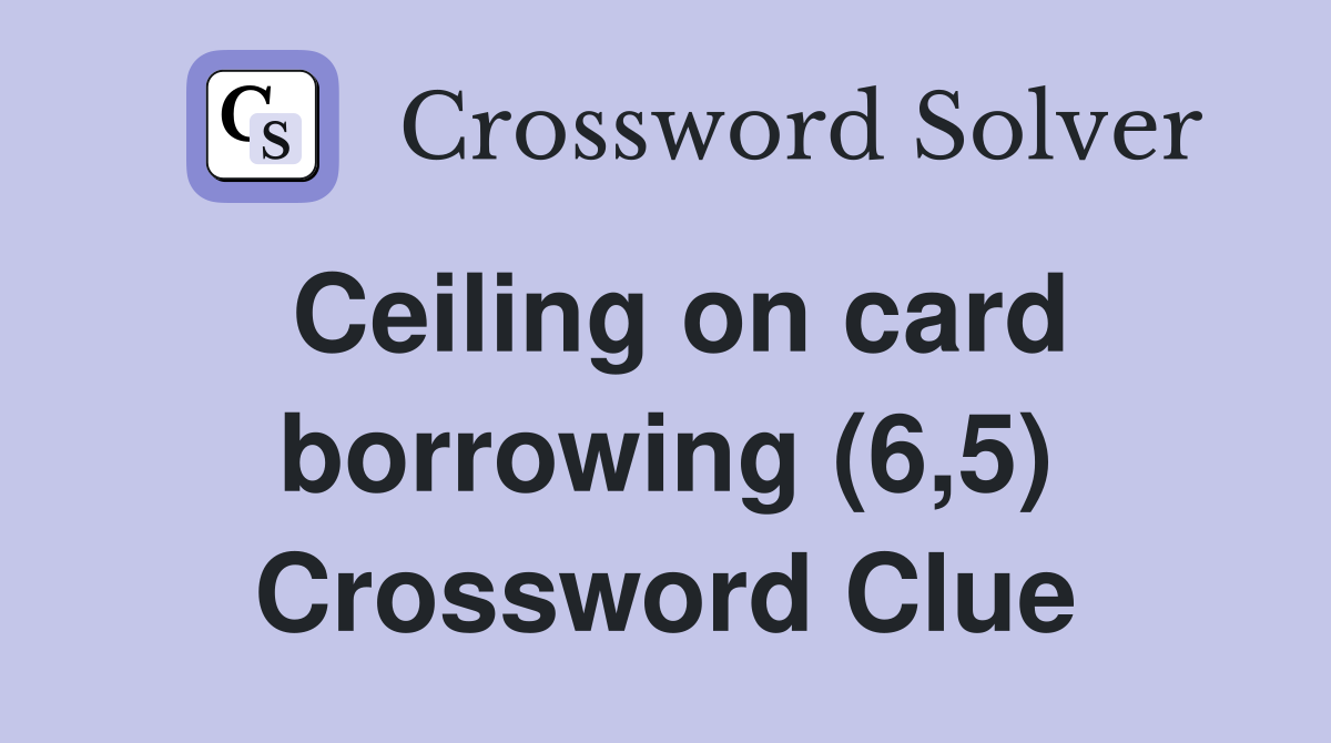 Ceiling on card borrowing (6,5) Crossword Clue