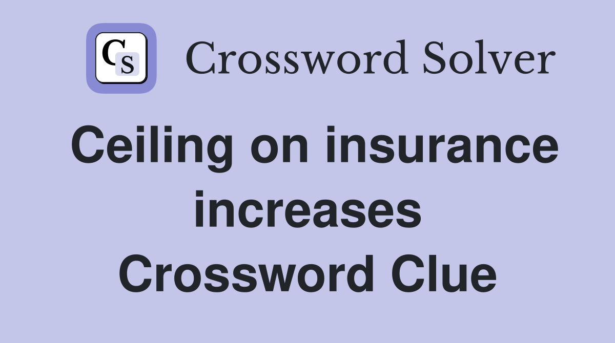 Ceiling on insurance increases Crossword Clue