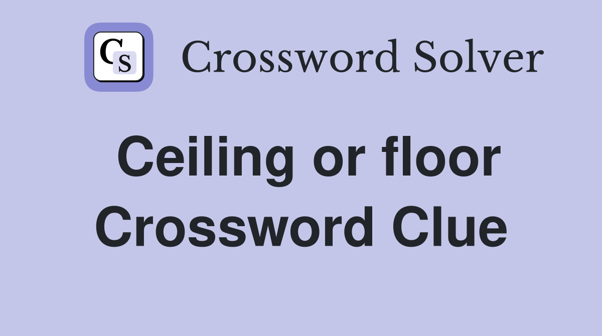 Ceiling or floor Crossword Clue
