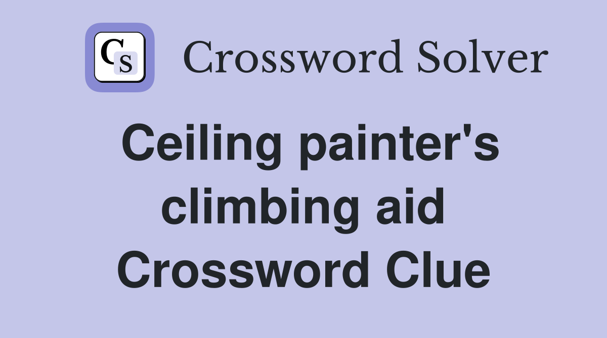 Ceiling painter's climbing aid Crossword Clue