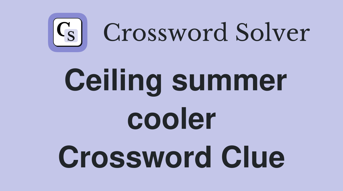 Ceiling summer cooler Crossword Clue
