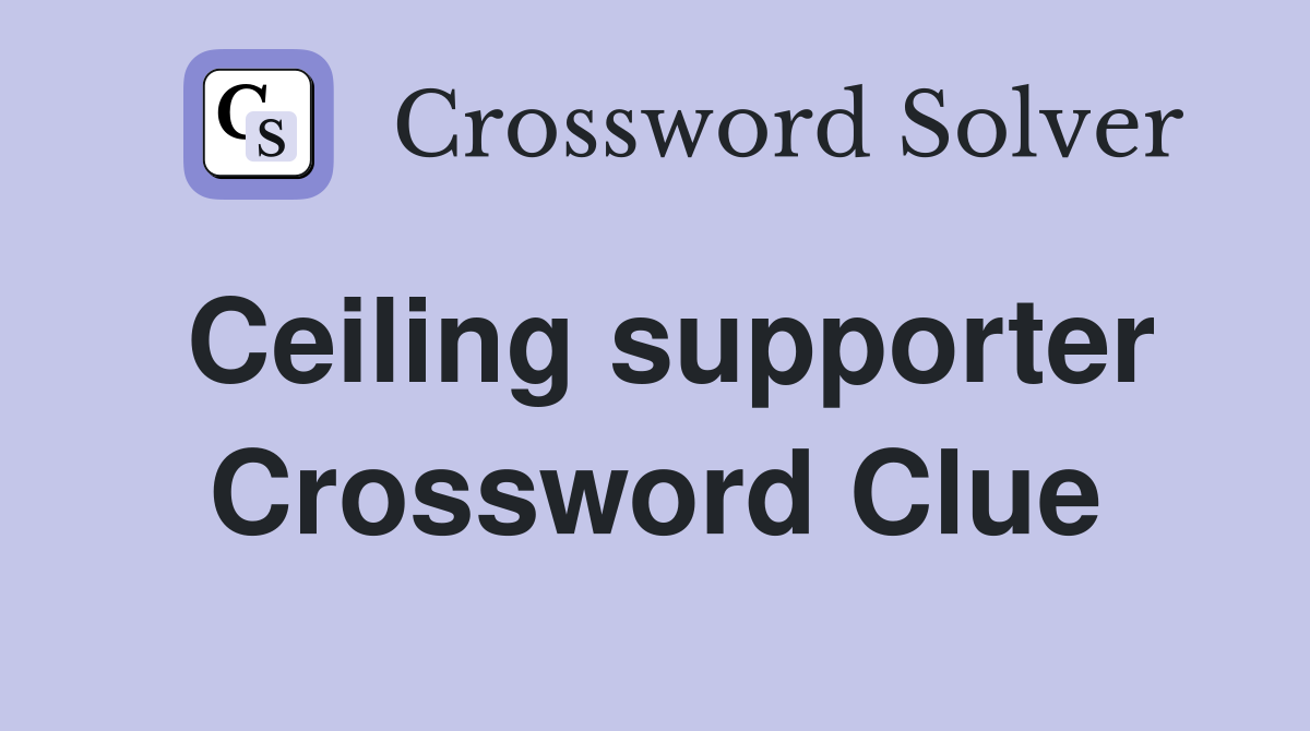 Ceiling supporter Crossword Clue