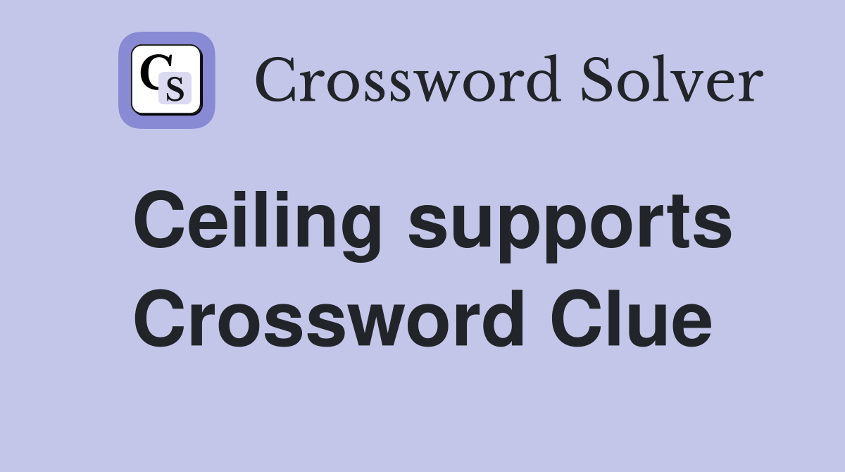 Ceiling supports Crossword Clue