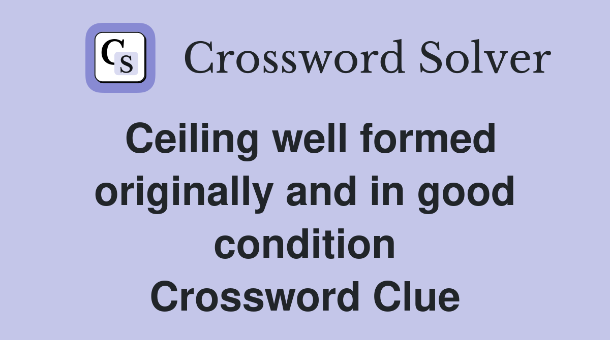 Ceiling well formed originally and in good condition Crossword Clue