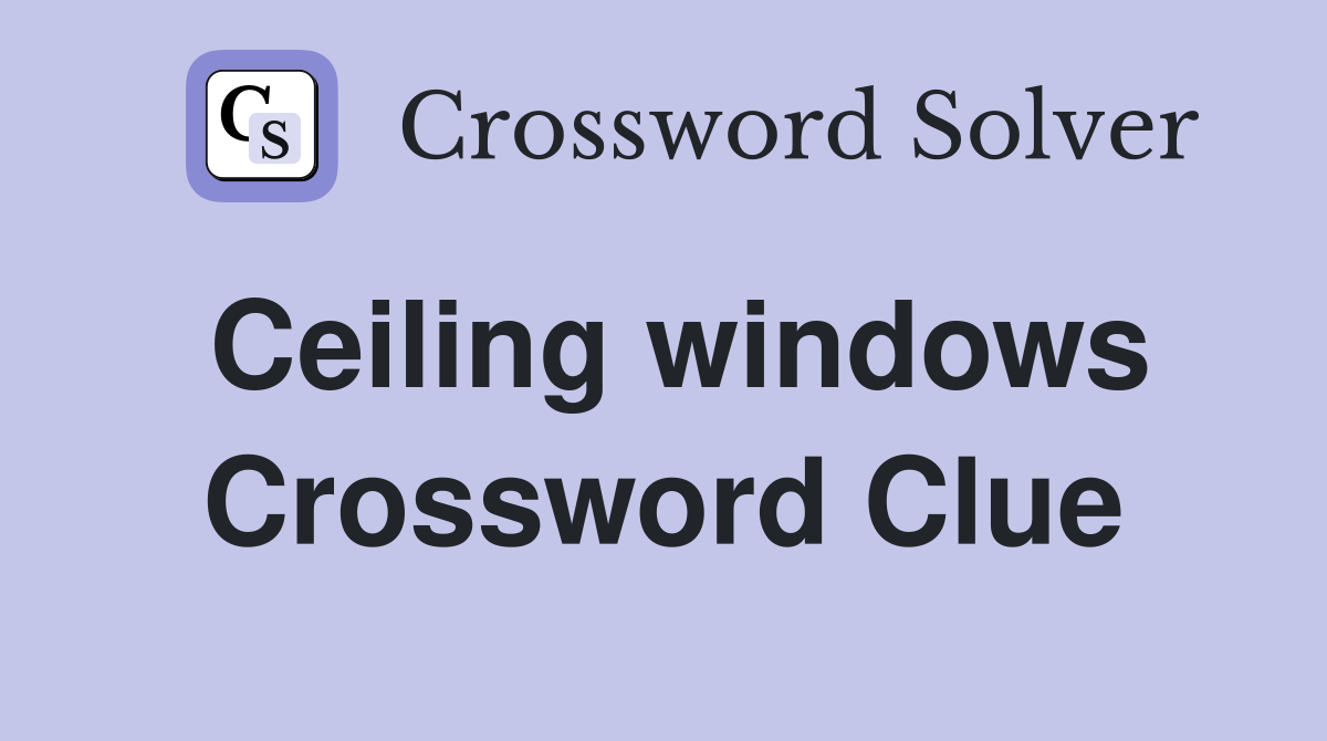 Ceiling windows Crossword Clue