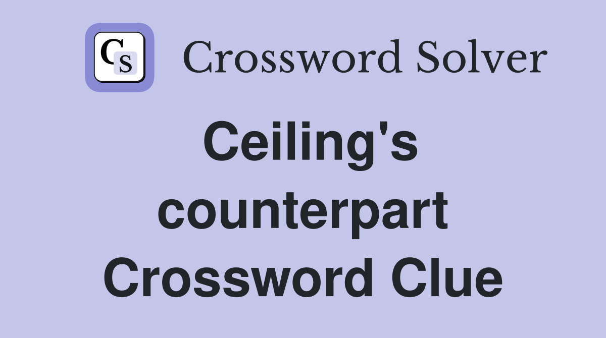 Ceiling's counterpart Crossword Clue