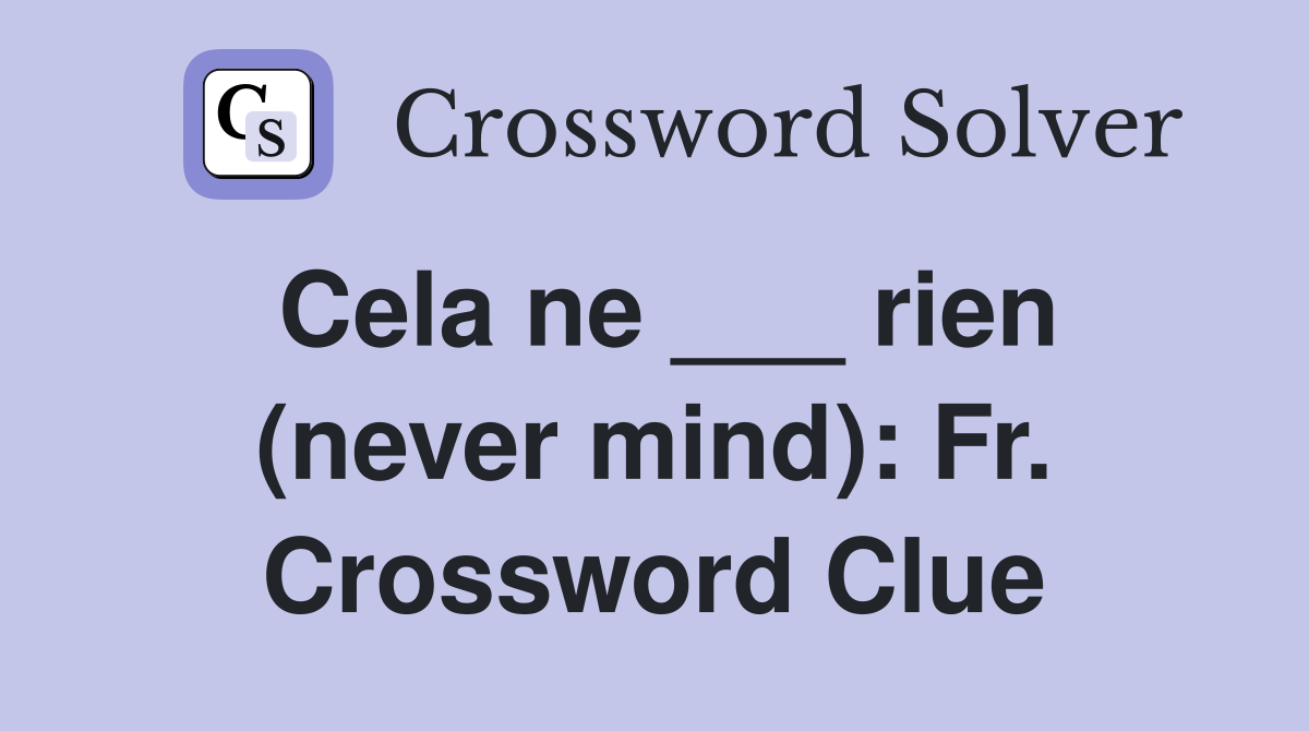 Cela ne ___ rien (never mind): Fr. Crossword Clue