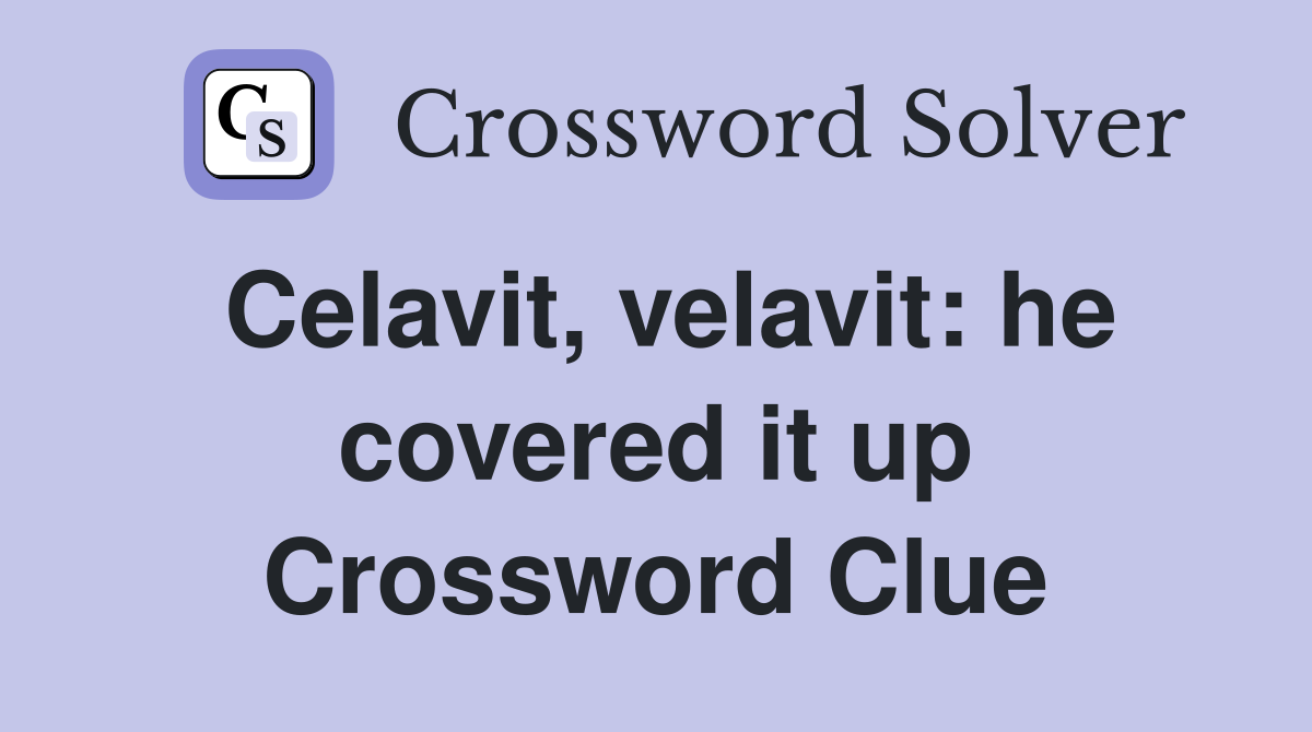 Celavit, velavit: he covered it up Crossword Clue